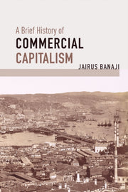 Brief History Of Commercial Capitalism By Banaji, Jairus