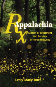 Rx Appalachia: Stories Of Treatment And By Buer, Lesly-marie