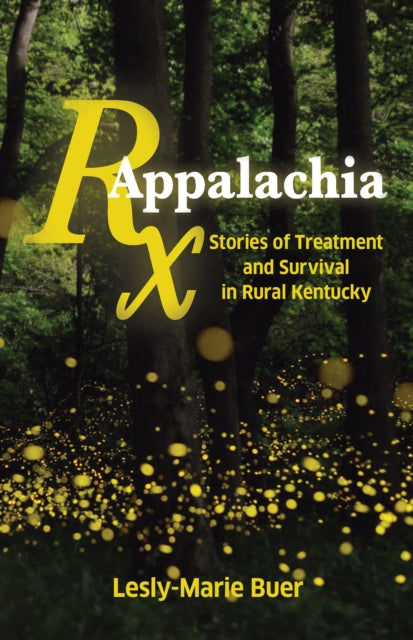 Rx Appalachia: Stories Of Treatment And By Buer, Lesly-marie