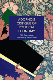 Adornos Critique Of Political Economy By Dirk Braunstein
