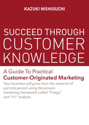 Succeed Through Customer Knowledge By Nishiguchi, Kazuki