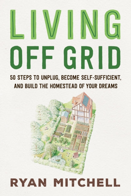 Living Off Grid : 50 Steps To Unplug, Be