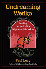 Undreaming Wetiko By Levy, Paul