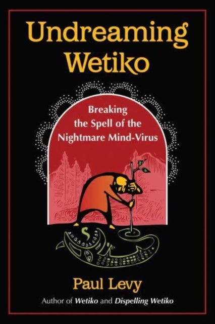Undreaming Wetiko By Levy, Paul
