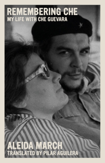 Remembering Che My Life With Che Guevara
