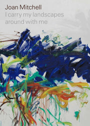 Joan Mitchell I Carry My Landscapes Arou