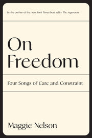 On Freedom By Maggie Nelson