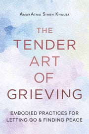 Tender Art Of Grieving By Khalsa, Amaratma S