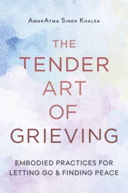 Tender Art Of Grieving By Khalsa, Amaratma S