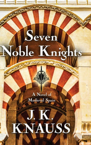 Seven Noble Knights: A Novel Of Medieval By Knauss, J. K.