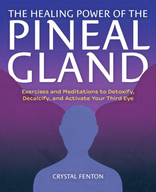Healing Power Of The Pineal Gland The By Crystal Fenton