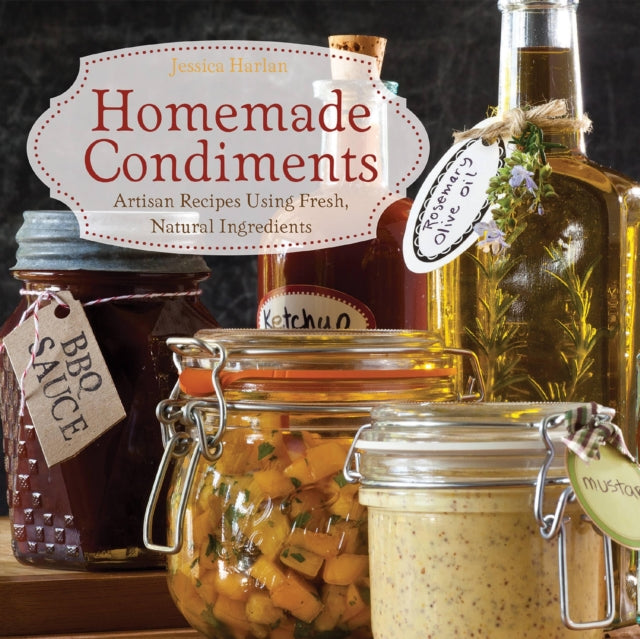 Homemade Condiments: Artisan Recipes Usi