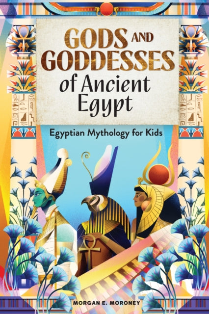 Gods And Goddesses Of Ancient Egypt By Moroney  Morgan E.