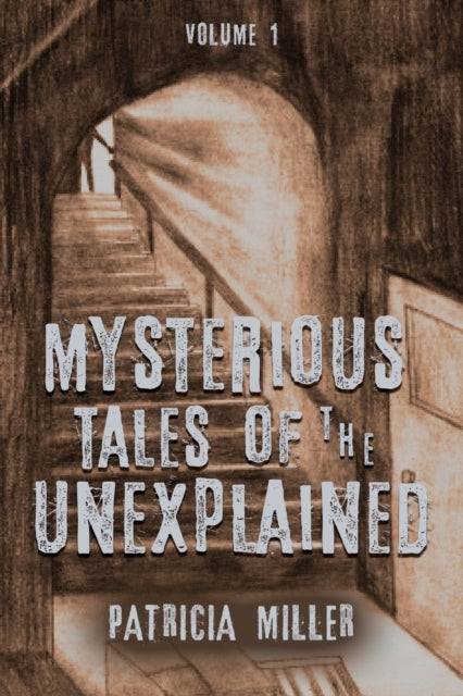 Mysterious Tales Of The Unexplained: Vol By Miller, Patricia,