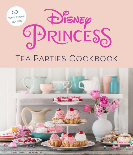 Disney Princess Tea Parties Cookbook