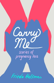 Carry Me Stories Of Pregnancy Loss By Hoffman,frieda