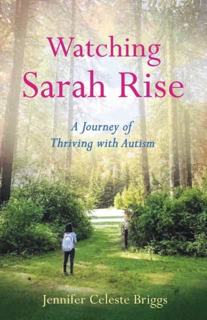 Watching Sarah Rise: A Journey Of Thrivi By Celeste Briggs, Jenn