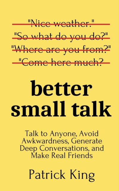 Better Small Talk: Talk To Anyone, Avoid By King, Patrick