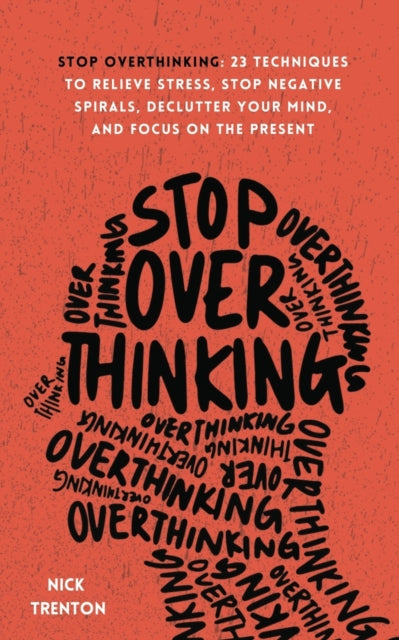 Stop Overthinking: 23 Techniques To Reli