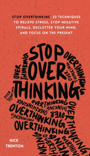 Stop Overthinking: 23 Techniques To Reli