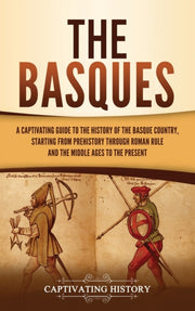 The Basques: A Captivating Guide To The By History, Captivating