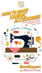 How To Make Fabric Accessories: Your Ste