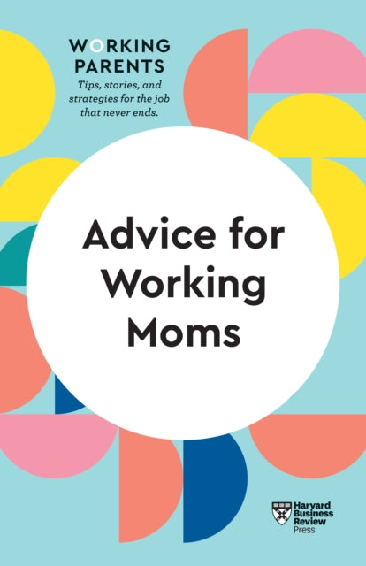 Advice For Working Moms Hbr Working Pare