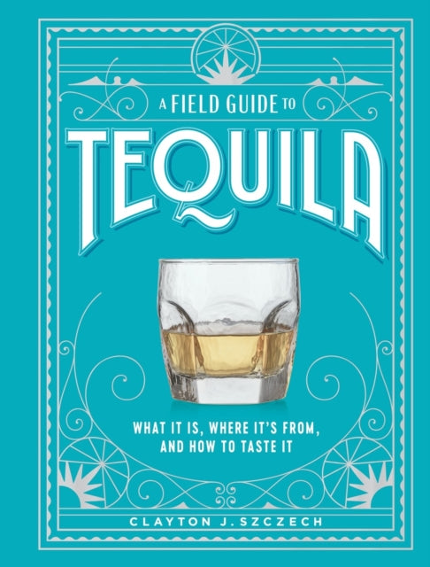 A Field Guide To Tequila