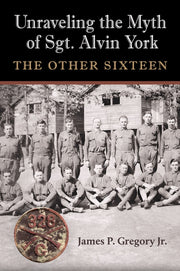 Unraveling The Myth Of Sgt. Alvin York By Gregory