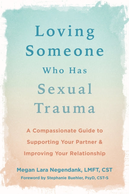 Loving Someone Who Has Sexual Trauma By Negendank, Megan L