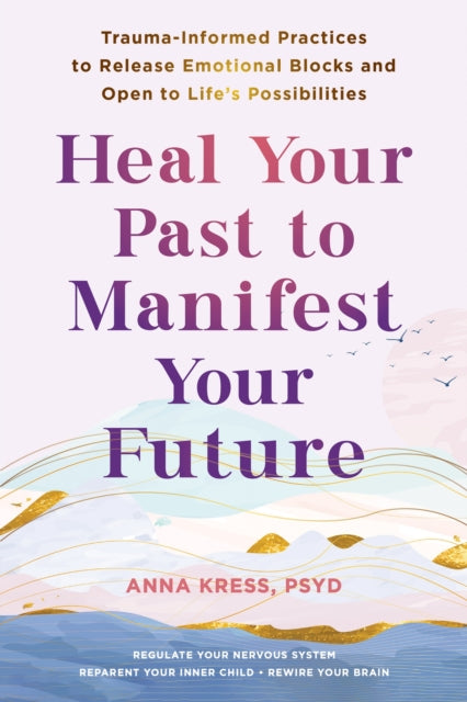 Heal Your Past To Manifest Your Future