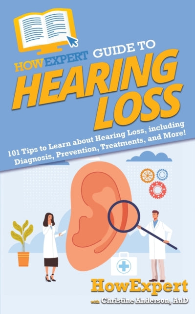 Howexpert Guide To Hearing Loss: 101 Tip