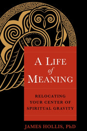 Life Of Meaning A By Hollis Ph.d., James