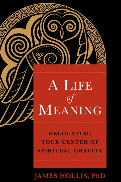Life Of Meaning A By Hollis Ph.d., James