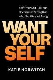 Want Your Self By Katie Horwitch