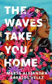 Waves Take You Home A Novel