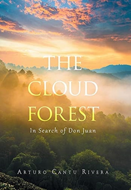 The Cloud Forest: In Search Of Don Juan By Rivera, Arturo Cantu