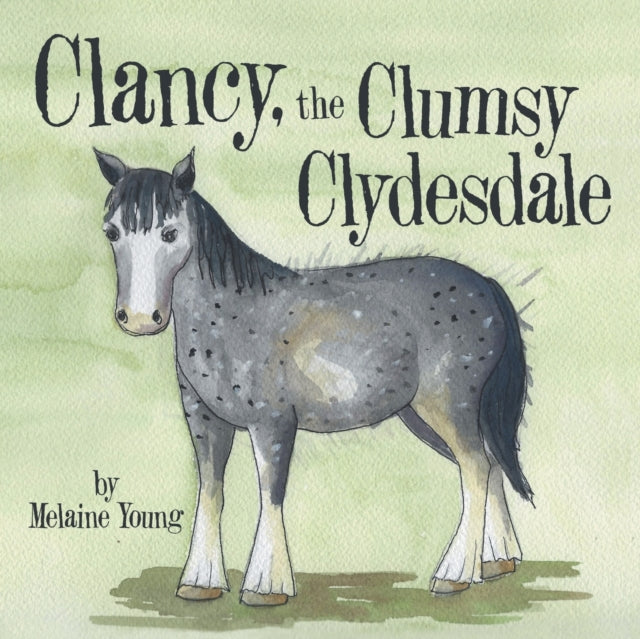 Clancy, The Clumsy Clydesdale By Young, Melaine