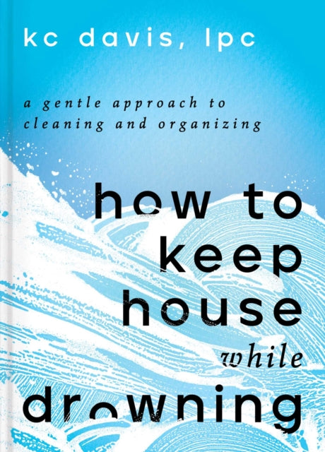 How To Keep House While Drowning By Davis, Lpc, Kc