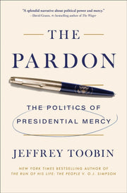 Pardon The Politics Of Presidential Merc By Toobin, Jeffrey