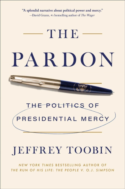 Pardon The Politics Of Presidential Merc By Toobin, Jeffrey