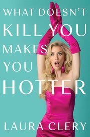 What Doesnt Kill You Makes You Hotter By Clery, Laura