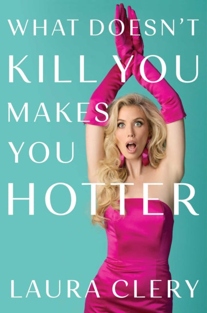 What Doesnt Kill You Makes You Hotter By Clery, Laura