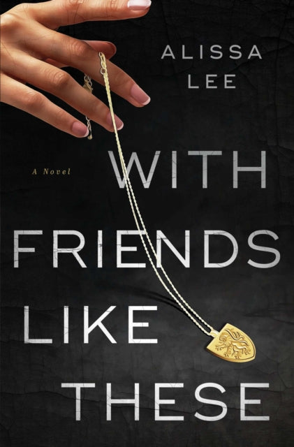 With Friends Like These By Lee, Alissa