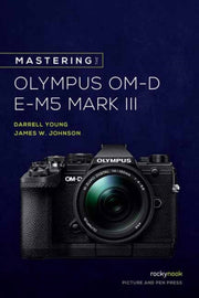 Mastering The Olympus Omd Em5 Mark Iii