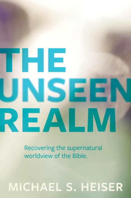 Unseen Realm Recovering The Superna By Heiser, Michael S.