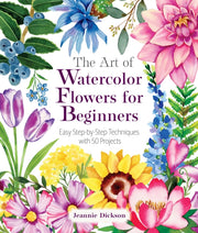 Art Of Watercolor Flowers For Beginners By Dickson, Jeannie
