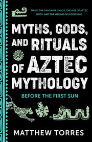 Myths Gods & Rituals Of Aztec Mythology By Torres, Matthew