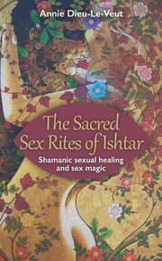 The Sacred Sex Rites Of Ishtar: Shamanic By Dieu-le-veut, Annie