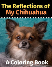 The Reflections Of My Chihuahua: A Color By Activity Books, Brig